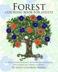 Title: Forest Coloring Book For Adults: An Adult Coloring Book of 40 Woodland Designs and Wild Aniamls by a Variety of Artists, Author: Adult Coloring World