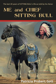 Title: ME and CHIEF SITTING BULL, Author: Patricia Probert Gott