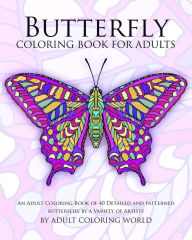 Title: Butterfly Coloring Book For Adults: An Adult Coloring Book of 40 Detailed and Patterned Butterflies by a Variety of Artists, Author: Adult Coloring World