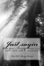 Just sayin: One man's thoughts about life, faith, God, and relationships
