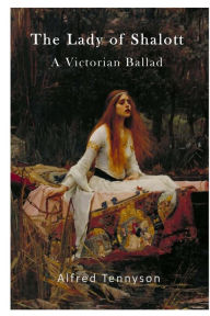 Title: The Lady of Shalott: A Victorian Ballad, Author: Alfred Tennyson Baron