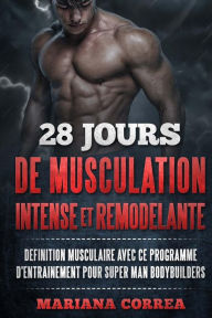 Title: 28 JOURS DE MUSCULATION INTENSE Et REMODELANTE: DEFINITION MUSCULAIRE AVEC Ce PROGRAMME D'ENTRAINEMENT POUR SUPER MAN BODYBUILDERS, Author: Mariana Correa