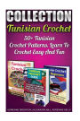 Tunisian Crochet Collection: 50+ Tunisian Crochet Patterns. Learn To Crochet Easy And Fun: (How To Crochet,Crochet Stitches,Tunisian Crochet, Crochet For Babies,Crochet For Dummies, Crochet For Women)