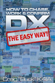 Title: DX - The Easy Way: How to Chase, Work & Confirm DX - The Easy Way, Author: Craig E Buck K4ia