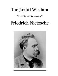 Title: The Joyful Wisdom: La Gaya Scienza, Author: Thomas Common