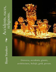 Title: Accidents, races, religions.: Universe, accidents, giants, architecture, beliefs, gold, person., Author: Nellya A Yurukov