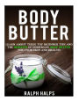 Body Butter: Learn About These Top Beginner Tips And The Benefits Of Homemade Body Butter For Your Skin And Health