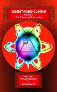 Title: Understanding Quantum: Volume 3 The Theory of Everything, Author: Irwin Tyler