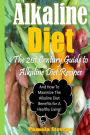 Alkaline Diet: The 21st Century Guide To Alkaline Diet Recipes and How To Maximize The Alkaline Diet Benefits!