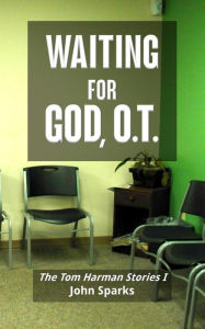 Title: Waiting For God, O.T.: The Tom Harman Stories I, Author: John Sparks
