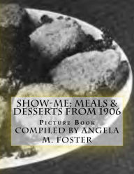 Title: Show-Me: Meals & Desserts From 1906 (Picture Book), Author: Angela M Foster