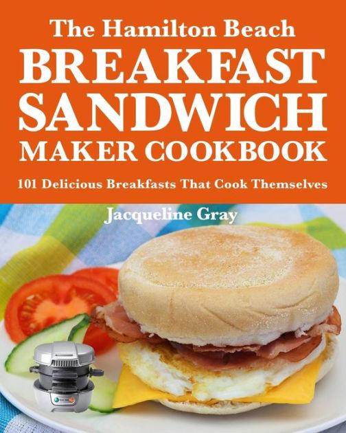 The Hamilton Beach Breakfast Sandwich Maker Cookbook 101 Delicious
