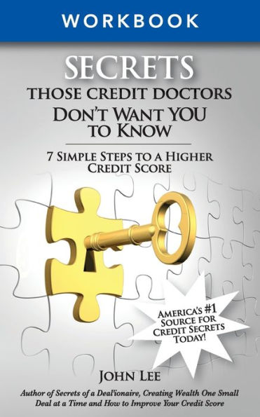 Secrets THOSE Credit Doctors Don't Want YOU to Know - Work Book: 7 Simple Steps to a Higher Credit Score