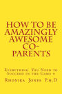 How To Be Amazingly Awesome Co-Parents: The Playbook Every Parent Needs to Succeed in the Game