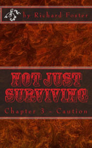 Title: Not Just Surviving: Chapter 3 - Caution, Author: Richard Foster