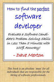 Title: WB1 - How To Find The Perfect Software Developer: Evaluate a potential developer's skills in the three most important dimensions of problem solving., Author: David Michael Merton