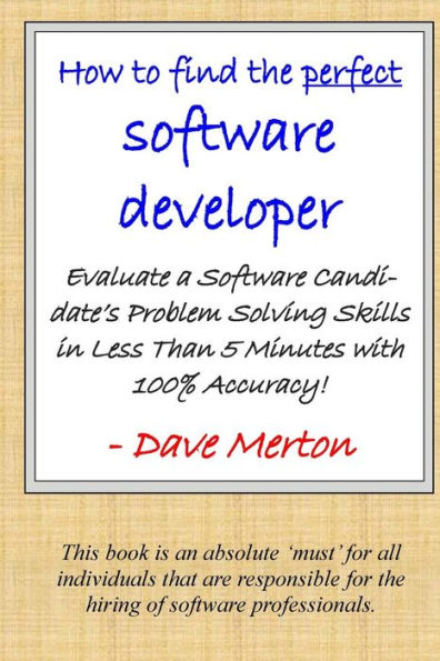 WB1 - How To Find The Perfect Software Developer: Evaluate a potential developer's skills in the three most important dimensions of problem solving.