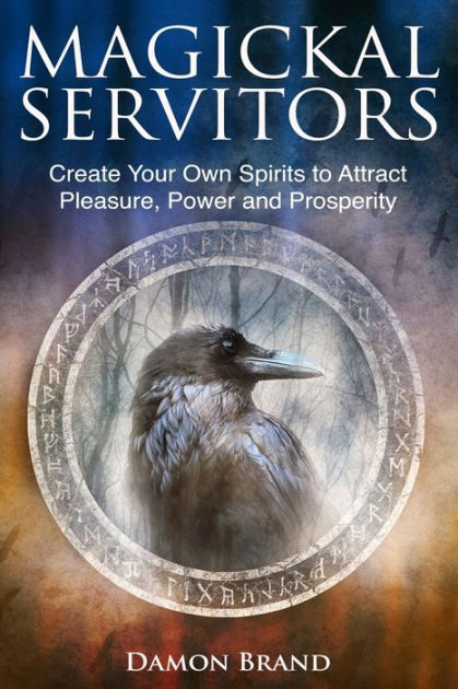 Magickal Servitors Create Your Own Spirits To Attract Pleasure Power And Prosperity By Damon Brand Paperback Barnes Noble