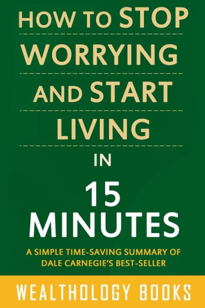 How To Stop Worrying And Start Living In 15 Minutes: A Simple Time ...