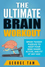 The Ultimate Brain Workout: Brain teaser puzzles to keep your mind sharp, active, and fit at any age