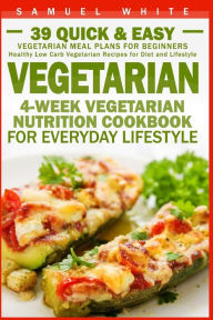 Title: Vegetarian: 4-Week Vegetarian Nutrition Cookbook for Everyday Lifestyle - 39 Quick & Easy Vegetarian Meal Plans for Beginners, Author: Samuel White