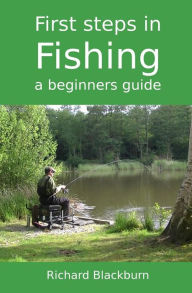 Title: First steps in fishing: a beginners guide, Author: Richard Blackburn