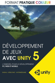 Title: Developpement de jeux avec Unity 5: L'essentiel pour le developpement PC/Web et mobile (format pratique couleur), Author: Marc-Andre Larouche