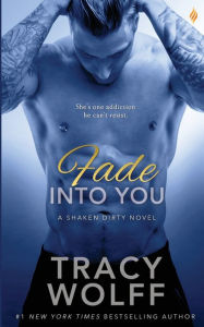 Title: Fade into You (Shaken Dirty Series #3), Author: Tracy Wolff
