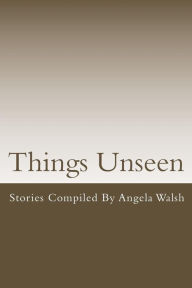 Title: Things Unseen, Author: Angela Walsh
