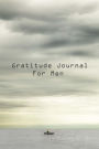 Gratitude Journal For Men: Get Started Today Developing Your Attitude For Gratitude