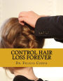 Control Hair Loss Forever: Proven Tips, Tricks And Tactics To Prevent Hair Loss