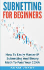 Subnetting For Beginners: How To Easily Master IP Subnetting And Binary Math To Pass Your CCNA (CCNA, Networking, IT Security, ITSM)