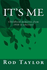 Title: It's Me: Childhood memories from 1938 to wherever, Author: Rod Taylor