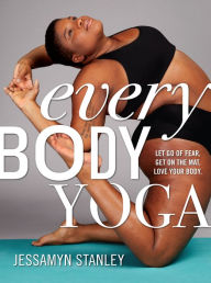 Title: Every Body Yoga: Let Go of Fear, Get On the Mat, Love Your Body., Author: Jessamyn Stanley