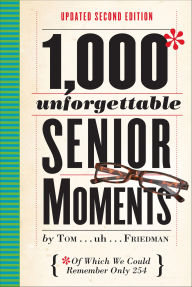 Title: 1,000 Unforgettable Senior Moments: Of Which We Could Remember Only 254, Author: Tom Friedman