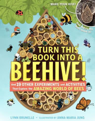Title: Turn This Book Into a Beehive!: And 19 Other Experiments and Activities That Explore the Amazing World of Bees, Author: Lynn Brunelle