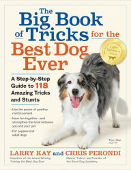 Title: The Big Book of Tricks for the Best Dog Ever: A Step-by-Step Guide to 118 Amazing Tricks and Stunts, Author: Larry Kay