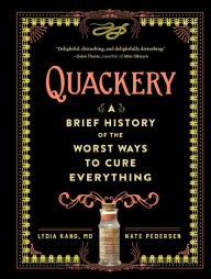 Title: Quackery: A Brief History of the Worst Ways to Cure Everything, Author: Lydia Kang MD