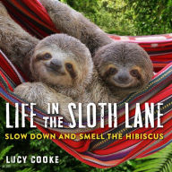 Title: Life in the Sloth Lane: Slow Down and Smell the Hibiscus, Author: Lucy Cooke