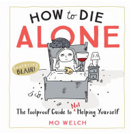 Title: How to Die Alone: The Foolproof Guide to Not Helping Yourself, Author: Mo Welch
