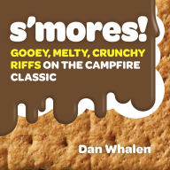 Title: S'mores!: Gooey, Melty, Crunchy Riffs on the Campfire Classic, Author: Dan Whalen