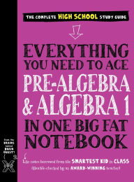 Title: Everything You Need to Ace Pre-Algebra and Algebra I in One Big Fat Notebook, Author: Workman Publishing