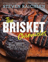 Title: The Brisket Chronicles: How to Barbecue, Braise, Smoke, and Cure the World's Most Epic Cut of Meat, Author: Steven Raichlen
