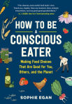 Alternative view 1 of How to Be a Conscious Eater: Making Food Choices That Are Good for You, Others, and the Planet