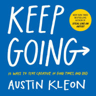 Title: Keep Going: 10 Ways to Stay Creative in Good Times and Bad, Author: Austin Kleon