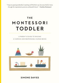 Title: The Montessori Toddler: A Parent's Guide to Raising a Curious and Responsible Human Being, Author: Simone Davies