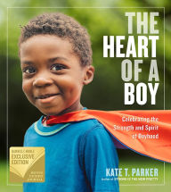 Title: The Heart of a Boy: Celebrating the Strength and Spirit of Boyhood (B&N Exclusive Edition), Author: Kate T. Parker
