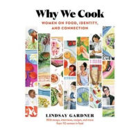 Title: Why We Cook: Women on Food, Identity, and Connection, Author: Lindsay Gardner