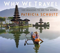 Title: Why We Travel: 100 Reasons to See the World, Author: Patricia Schultz