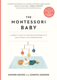 Title: The Montessori Baby: A Parent's Guide to Nurturing Your Baby with Love, Respect, and Understanding, Author: Simone Davies